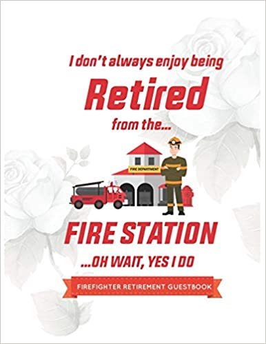 Firefighter Guest book Retirement: I don't always enjoy being retired from fire station ..Oh wait, yes I do