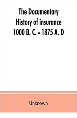 The documentary history of insurance, 1000 B. C. - 1875 A. D