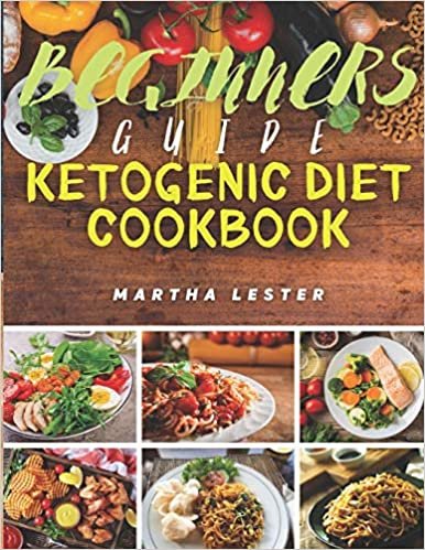 Beginners Guide Ketogenic Diet Cookbook: Yummy Organic 30 Minute Ketogenic Recipes For Beginners