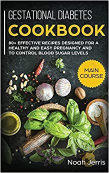 اقرأ Gestational Diabetes Cookbook: MAIN COURSE - 80+ Effective Recipes Designed for a Healthy and Easy Pregnancy and to Control Blood Sugar Levels الكتاب الاليكتروني 