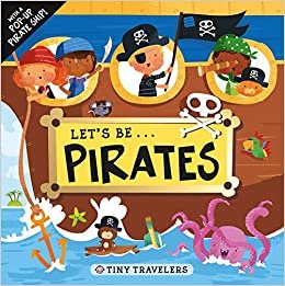 Tiny Travelers: Let's Be... Pirates: With a Pop-Up Pirate Ship