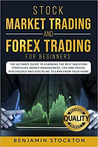 Stock Market Trading and Forex Trading for Beginners: The Ultimate Guide to Learning the Best Investing Strategies, Money Management, Tips And Tricks, ... and Discipline to Earn From Your Home: 1 indir