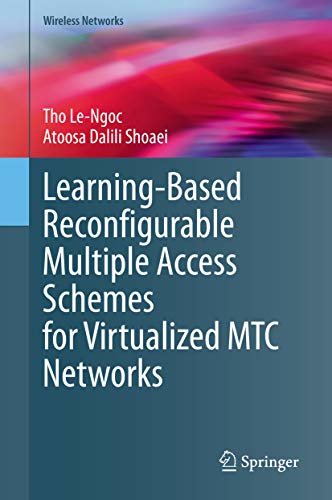 Learning-Based Reconfigurable Multiple Access Schemes for Virtualized MTC Networks (Wireless Networks) (English Edition) ダウンロード