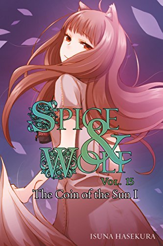 Spice and Wolf, Vol. 15 (light novel): The Coin of the Sun I (English Edition)