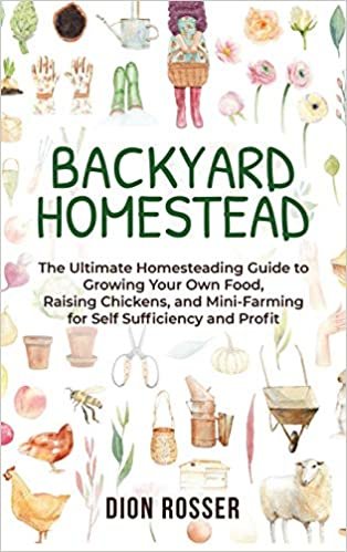 indir Backyard Homestead: The Ultimate Homesteading Guide to Growing Your Own Food, Raising Chickens, and Mini-Farming for Self Sufficiency and Profit