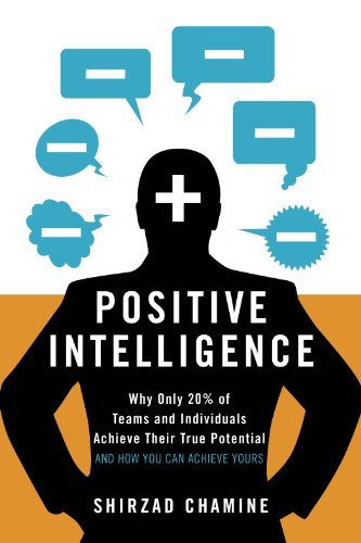 Positive Intelligence: Why Only 20% of Teams and Individuals Achieve Their True Potential AND HOW YOU CAN ACHIEVE YOURS (English Edition)