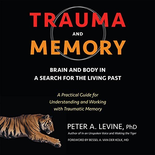ダウンロード  Trauma and Memory: Brain and Body in a Search for the Living Past: A Practical Guide for Understanding and Working with Traumatic Memory 本