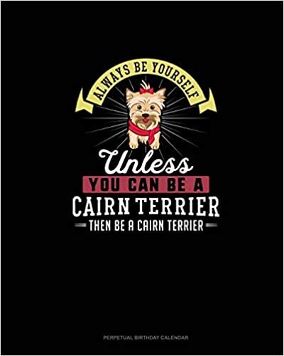 اقرأ Always Be Yourself Unless You Can Be A Cairn Terrier Then Be A Cairn Terrier: Perpetual Birthday Calendar الكتاب الاليكتروني 