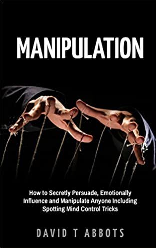 اقرأ Manipulation: How to Secretly Persuade, Emotionally Influence and Manipulate Anyone Including Spotting Mind Control Tricks الكتاب الاليكتروني 