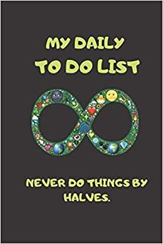 daily to do list: Never do things by halves.