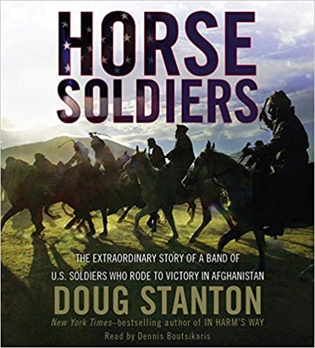 Horse Soldiers: The Extraordinary Story of a Band of US Soldiers Who Rode to Victory in Afghanistan