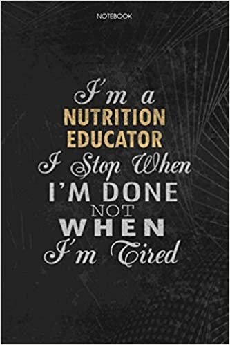 Notebook Planner I'm A Nutrition Educator I Stop When I'm Done Not When I'm Tired Job Title Working Cover: 114 Pages, Journal, Schedule, Money, Lesson, Lesson, 6x9 inch, To Do List indir