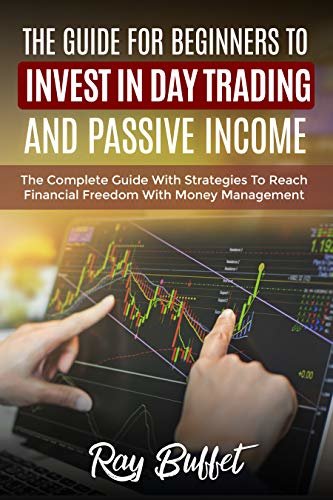 THE GUIDE FOR BEGINNERS TO INVEST IN DAY TRADING AND PASSIVE INCOME: The complete guide with strategies to reach financial freedom with money management. (English Edition)
