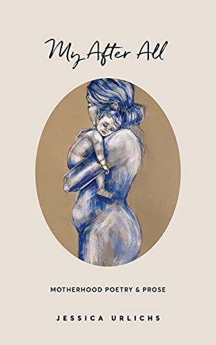 ダウンロード  My After All: Poetry & Prose for Mothers (Jessica Urlichs: Early Motherhood Poetry & Prose Collection Book 3) (English Edition) 本