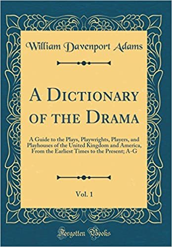 A Dictionary of the Drama, Vol. 1: A Guide to the Plays, Playwrights, Players, and Playhouses of the United Kingdom and America, From the Earliest Times to the Present; A-G (Classic Reprint)