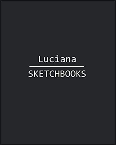 Luciana Sketchbook: 140 Blank Sheet 8x10 inches for Write, Painting, Render, Drawing, Art, Sketching and Initial name on Matte Black Color Cover , Luciana Sketchbook indir