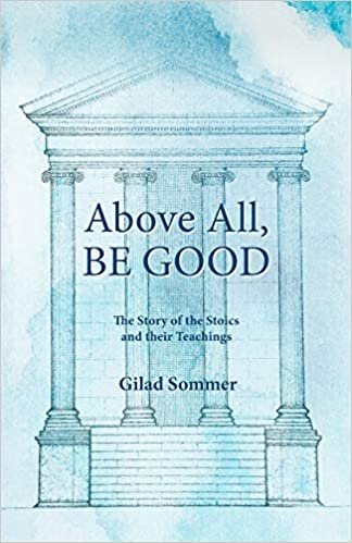 تحميل Above All, Be Good: The Story of the Stoics and their Teachings