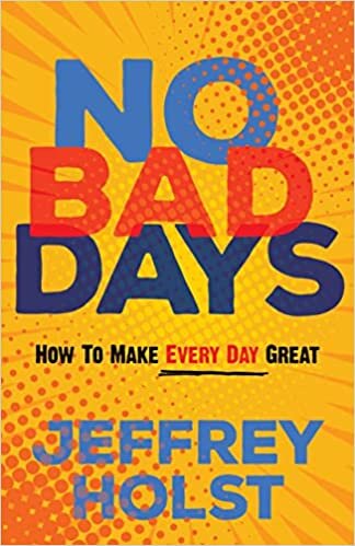 No Bad Days: How to Make Every Day Great