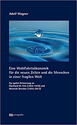 indir Eine Wohlfahrtsökonomik für die neuen Zeiten und die Menschen in einer fragilen Welt: Zur guten Erinnerung an Eberhard M. Fels (1924-1970) und Heinrich Strecker (1922-2013)