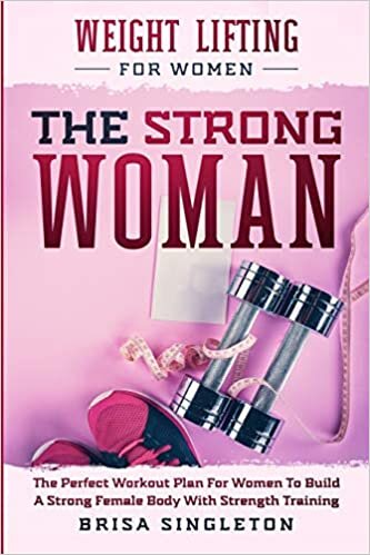 Weight Lifting For Women: THE STRONG WOMAN -The Perfect Workout Plan For Women To Build A Strong Female Body With Strength Training اقرأ