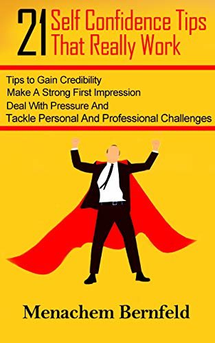 ダウンロード  21 SELF-CONFIDENCE TIPS THAT REALLY WORK : Tips to Gain Credibility, Make A Strong First Impression Deal With Pressure And Tackle Personal and Professional Challenges (English Edition) 本