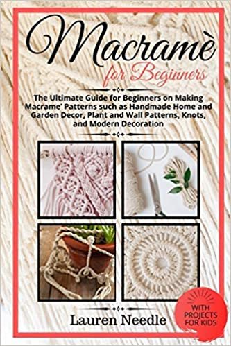 indir Macramè for Beginners: Ultimate Guide For Beginners On Making Macramè Patterns Such As Handmade Home and Garden Décor, Plant and Wall Patterns, Knots, and Modern Decoration