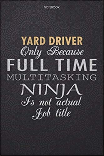 Lined Notebook Journal Yard Driver Only Because Full Time Multitasking Ninja Is Not An Actual Job Title Working Cover: High Performance, Work List, ... Lesson, Journal, 114 Pages, Personal, Finance indir