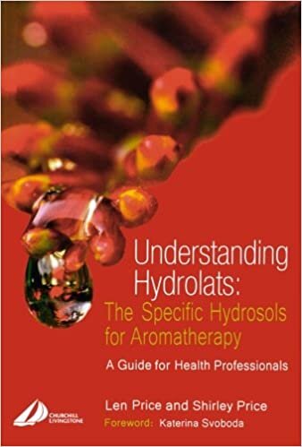 Understanding Hydrolats: The Specific Hydrosols for Aromatherapy: A Guide for Health Professionals, 1e (Understanding Hydrolats S)