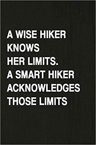 A Wise Hiker Knows Her Limits, A Smart Hiker Acknowledges Those Limits: Hiking Log Book, Complete Notebook Record of Your Hikes. Ideal for Walkers, Hikers and Those Who Love Hiking indir