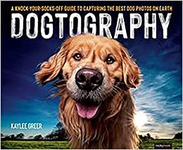 ダウンロード  Dogtography: A Knock-Your-Socks-Off Guide to Capturing the Best Dog Photos on Earth 本