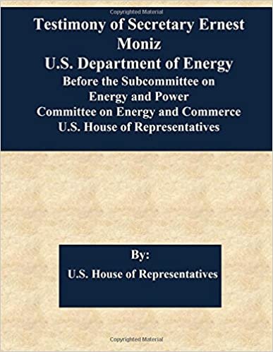 Testimony of Secretary Ernest Moniz U.S. Department of Energy Before the Subcommittee on Energy and Power Committee on Energy and Commerce U.S. House of Representatives indir