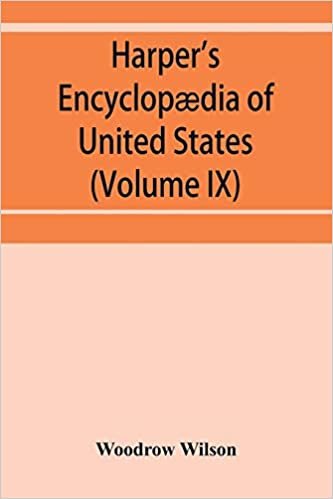 Harper's encyclopaedia of United States history from 458 A.D. to 1906, based upon the plan of Benson John Lossing (Volume IX)