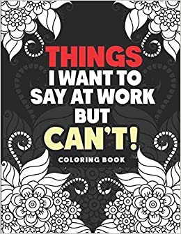 Things I Want to Say at Work But Can't Coloring Book: Adult Swear Word Coloring Book For Coworkers! indir