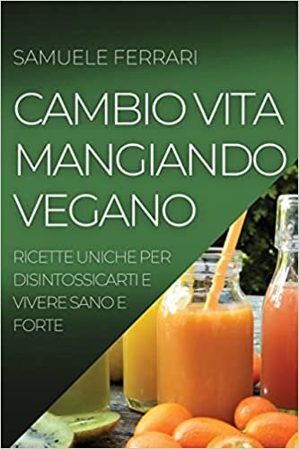 تحميل Cambio Vita Mangiando Vegano: Ricette Uniche Per Disintossicarti E Vivere Sano E Forte
