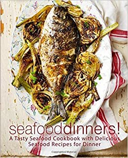 تحميل Seafood Dinners!: A Tasty Seafood Cookbook with Delicious Seafood Recipes for Dinner (2nd Edition)