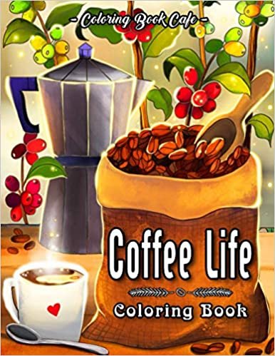 ダウンロード  Coffee Life Coloring Book: An Adult Coloring Book Featuring Fun and Humorous Coffee Phrases and Relaxing Coffee Inspired Designs for Coffee Lovers 本