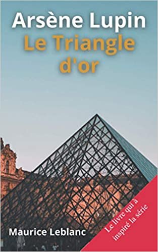 Arsène Lupin Le Triangle D'Or: Maurice Leblanc le livre qui à inspiré la série édition spéciale annoté biographie
