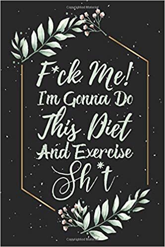 indir F*ck Me! I’m Gonna Do This Diet and Exercise Sh*t!: Funny Daily Food Diary | Diet Planner and Fitness Journal For Some Real F*cking Weight Loss! | ... Ass B*itches! | 90 Day Daily Progress Tracker