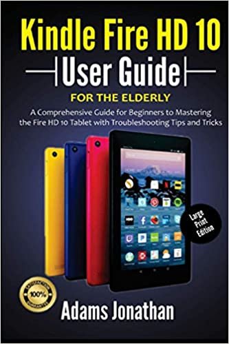 ダウンロード  Kindle Fire HD 10 User Guide For The Elderly (Large Print Edition): A Comprehensive Guide for Beginners to Mastering the Fire HD 10 Tablet with Troubleshooting Tips and Tricks 本