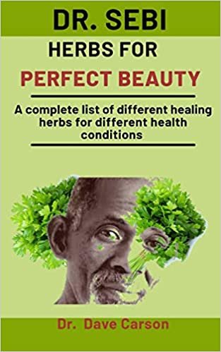 Dr. Sebi Herbs For Perfect Beauty: A Complete Guide To Amazing Herbs For An Improved Natural And Perfect Beauty