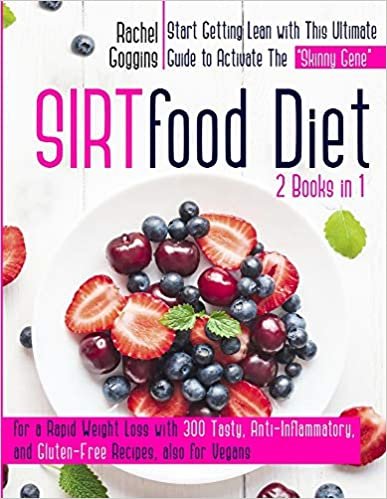 Sirtfood  Diet: 2 Books in 1: -Start Getting Lean with This Ultimate Guide to Activate the Skinny Gene for a Rapid Weight Loss with 300 Tasty, Anti-Inflammatory, and Gluten-Free Recipes, also for Vegans