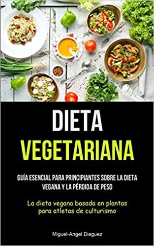 تحميل Dieta Vegetariana: Guía esencial para principiantes sobre la dieta vegana y la pérdida de peso (La dieta vegana basada en plantas para atletas de culturismo)