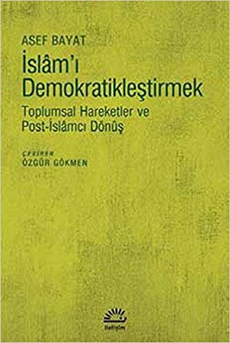 İslam'ı Demokratikleştirmek: Toplumsal Hareketler ve Post-İslamcı Dönüş indir
