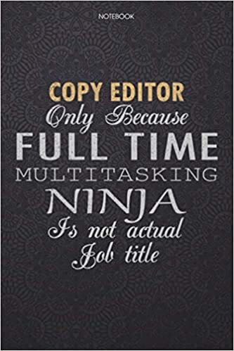 Lined Notebook Journal Copy Editor Only Because Full Time Multitasking Ninja Is Not An Actual Job Title Working Cover: Work List, Finance, Personal, ... 6x9 inch, Lesson, High Performance, Journal indir