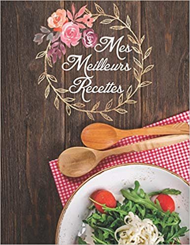 اقرأ Mes Meilleures Recettes: Carnet: Mon Cahier de Cuisine a Remplir Pour 100 de Vos Délicieuses Recettes Avec un Sommaire الكتاب الاليكتروني 