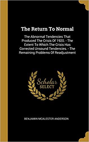 The Return To Normal: The Abnormal Tendencies That Produced The Crisis Of 1920. - The Extent To Which The Crisis Has Corrected Unsound Tendencies. - The Remaining Problems Of Readjustment