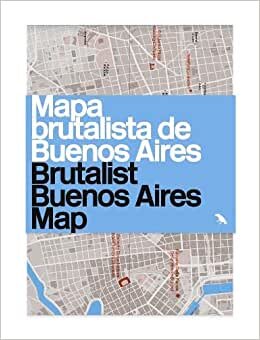 Brutalist Buenos Aires Map / Mapa brutalista de Buenos Aires: Guide to Brutalist architecture in Buenos Aires