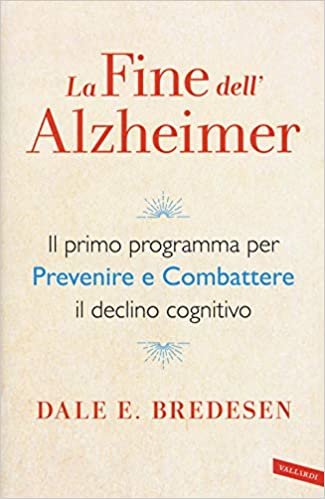 La fine dell'Alzheimer. Il primo programma per prevenire e combattere il declino cognitivo indir