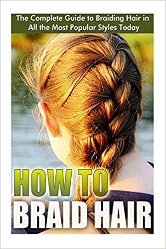 تحميل How to Braid Hair: he Complete Guide to Braiding Hair in All the Most Popular Styles Today