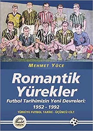 Romantik Yürekler Futbol Tarihimizin Yeni Devreleri 1952 1992 Türkiye Futbol Tarihi 3. Cilt indir